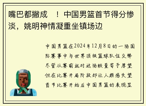嘴巴都撇成☹！中国男篮首节得分惨淡，姚明神情凝重坐镇场边